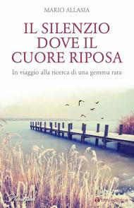 Il silenzio dove il cuore riposa. In viaggio alla ricerca di una gemma rara