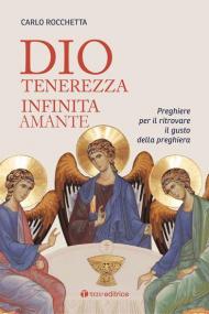 Dio, tenerezza infinita amante. Preghiere per ritrovare il gusto della preghiera. Nuova ediz.