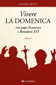 Vivere la domenica con papa Francesco e Benedetto XVI. Anno A