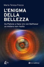 L' enigma della bellezza. Da Platone a Hans Urs von Balthasar un mistero non risolto