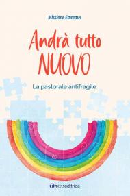 Andrà tutto nuovo. La pastorale antifragile