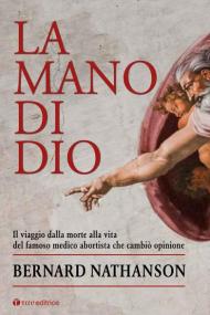 La mano di Dio. Il viaggio dalla morte alla vita del famoso medico abortista che cambiò opinione