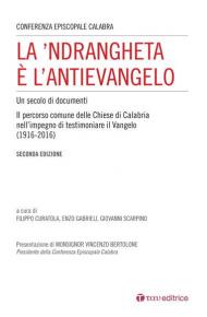 La 'Ndrangheta è l'antivangelo. Un secolo di documenti. Il percorso comune delle Chiese di Calabria nell'impegno di testimoniare il Vangelo (1916-2016). Nuova ediz.