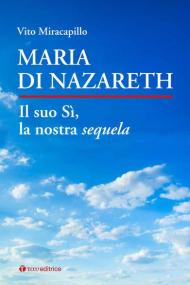 Maria di Nazareth. Il suo sì, la nostra sequela