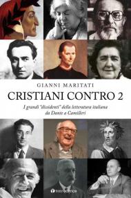 Cristiani contro. I grandi «dissidenti» della letteratura italiana. Vol. 2: Da Dante a Camilleri.