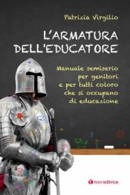 L' armatura dell'educatore. Manuale semiserio per genitori e per tutti coloro che si occupano di educazione