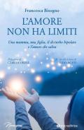 L' amore non ha limiti. Una mamma, una figlia, il disturbo bipolare e l'amore che salva