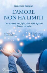 L' amore non ha limiti. Una mamma, una figlia, il disturbo bipolare e l'amore che salva