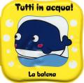 La balena. Tutti in acqua! Ediz. a colori. Con gadget