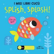 Splish, splash! I miei libri cucù. Ediz. a colori