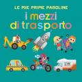 I mezzi di trasporto. Le mie prime paroline. Ediz. a colori