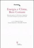 Energia e clima, beni comuni. Manuale pratico di efficienza e risparmio nel settore energetico per gli enti locali