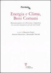 Energia e clima, beni comuni. Manuale pratico di efficienza e risparmio nel settore energetico per gli enti locali