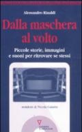 Dalla maschera al volto. Piccole storie, immagini e suoni per ritrovare se stessi