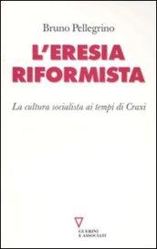 L'eresia riformista. La cultura socialista ai tempi di Craxi