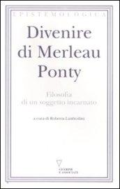 Divenire di Merleau Ponty. Filosofia di un soggetto incarnato