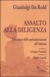 Assalto alla diligenza. Il bottino delle privatizzazioni all'italiana