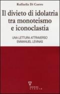 Il divieto di idolatria tra monoteismo e iconoclastia. Una lettura attraverso Emmanuel Levinas