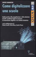 Come digitalizzare una scuola. Guida pratica alla progettazione e alla soluzione di tutti i problemi legati al processo di innovazione digitale...