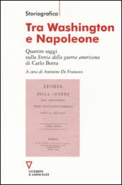 Tra Washington e Napoleone. Quattro saggi sulla «Storia della guerra americana» di Carlo Botta