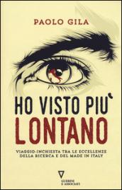 Ho visto più lontano. Viaggio-inchiesta tra le eccellenze della ricerca e del made in Italy