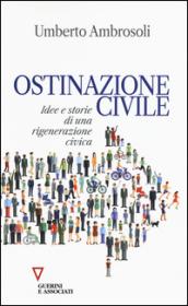 Ostinazione civile. Idee e storie di una rigenerazione civica