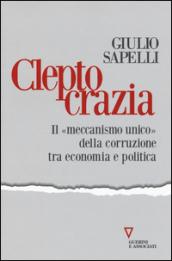 Cleptocrazia. Il «meccanismo unico» della corruzione tra economia e politica