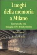 I luoghi della memoria a Milano. Itinerari nella città Medaglia d'Oro della Resistenza