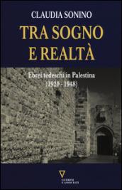 Tra sogno e realtà. Ebrei tedeschi in Palestina (1920-1948)