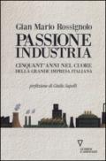 Passione industria. Cinquant'anni nel cuore della grande impresa italiana