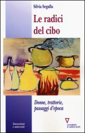 Le radici del cibo. Donne, trattorie, passaggi d'epoca