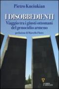 I disobbedienti. Viaggio tra i giusti ottomani del genocidio armeno