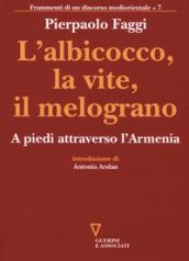 L'albicocco, la vite, il melograno. A piedi attraverso l'Armenia