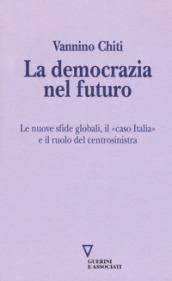 La democrazia del futuro. Le nuove sfide globali, il «caso Italia» e il ruolo del centrosinistra