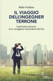 Il viaggio dell'ingegner Terrone. Il pericoloso percorso di un coraggioso imprenditore del Sud