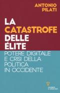 La catastrofe delle élite. Potere digitale e crisi della politica in Occidente