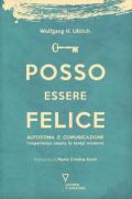 Posso essere felice. Autostima e comunicazione. L'esperienza umana in tempi moderni