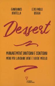 Dessert. Management, dintorni e contorni. Menù per lavorare bene e vivere meglio