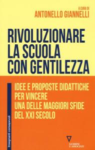 Rivoluzionare la scuola con gentilezza. Idee e proposte didattiche per vincere una delle maggiori sfide del XXI secolo