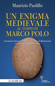 Un enigma medievale al tempo di Marco Polo. L’incontro in Cina tra il missionario Giovanni da Montecorvino e un discendente del prete Gianni