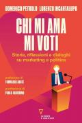 Chi mi ama mi voti. Storie, riflessioni e dialoghi su marketing e politica