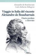 Viaggio in Italia del visconte Alexandre de Beauharnais. Diario perduto e ritrovato