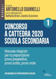 Concorso a cattedra 2020. Scuola secondaria. Con espansione online. Vol. 1: Manuale integrato per la preparazione: prova preselettiva, prova scritta, prova orale.