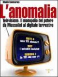 L'anomalia. Televisione. Il monopolio del potere da Mussolini al digitale terrestre