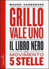 Grillo vale uno. Il libro nero del Movimento 5 stelle