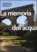 La memoria dell'acqua. Dalle sorgenti all'Appia antica fino al cuore di Roma tra mito, natura e storia. Ediz. illustrata