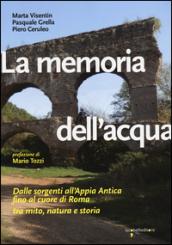 La memoria dell'acqua. Dalle sorgenti all'Appia antica fino al cuore di Roma tra mito, natura e storia. Ediz. illustrata