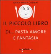 Il piccolo libro di... pasta amore e fantasia