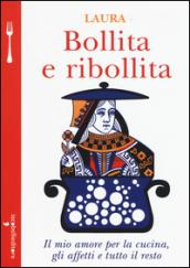 Bollita e ribollita. Il mio amore per la cucina, gli affetti e tutto il resto