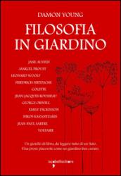 Filosofia in giardino. Le idee di 11 grandi autrici e autori elaborate tra parchi, giardini e piante